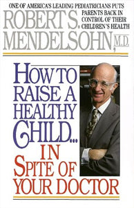 How to raise a healthy Child in spite of your Doctor Book 1 ct.